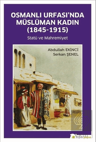 Osmanlı Urfası'nda Müslüman Kadın (1845-1915)