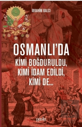 Osmanlı\'da Kimi Boğduruldu, Kimi İdam Edildi, Kimi