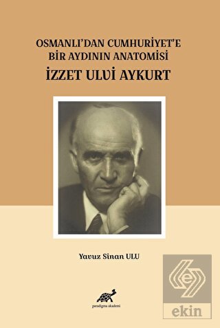 Osmanlı'dan Cumhuriyet'e Bir Aydının Anatomisi İzz