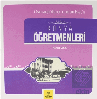 Osmanlı\'dan Cumhuriyet\'e Konya Öğretmenleri