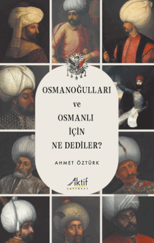 Osmanoğulları ve Osmanlı İçin Ne Dediler?