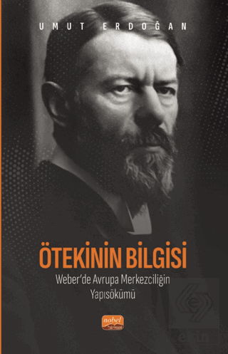 Ötekinin Bilgisi: Weber'de Avrupa Merkezciliğin Ya