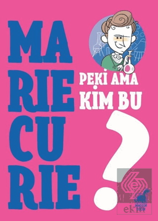 Peki Ama Kim Bu Marie Curie?