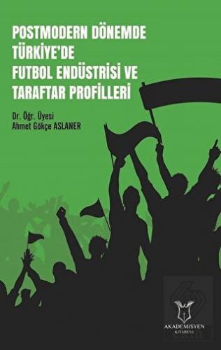 Postmodern Dönemde Türkiye\'de Futbol Endüstrisi ve