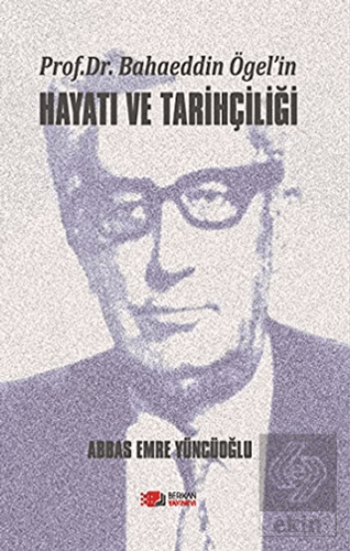 Prof. Dr. Bahaeddin Ögel'in Hayatı ve Tarihçiliği