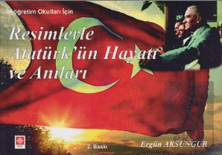 Resimlerle Atatürk\'ün Hayatı ve Anıları