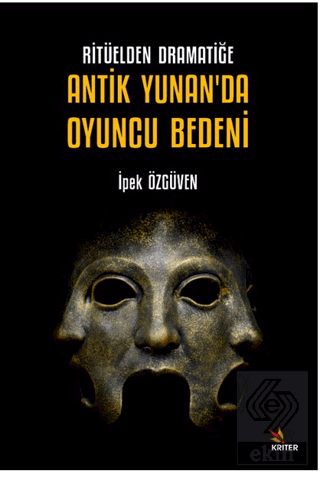 Ritüelden Dramatiğe Antik Yunan'da Oyuncu Bedeni