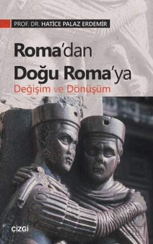 Roma\'dan Doğu Roma\'ya Değişim ve Dönüşüm