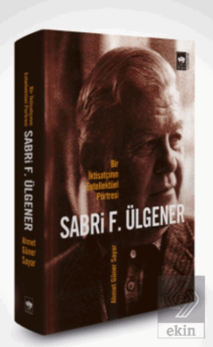 Sabri F. Ülgener - Bir İktisatçının Entellektüel P