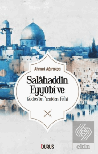 Salahaddin Eyyübi ve Kudüsün Yeniden Fethi