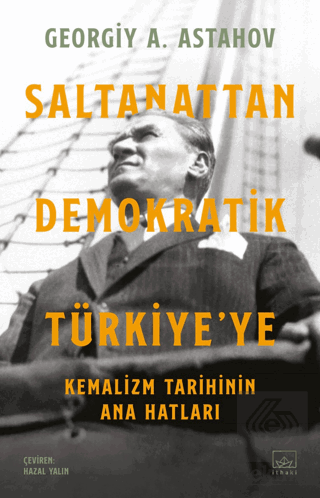 Saltanattan Demokratik Türkiye'ye: Kemalizm Tarihi