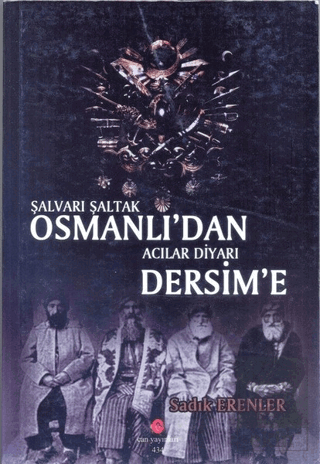 Şalvarlı Şaltak Osmanlı\'dan Acılar Diyarı Dersim\'e