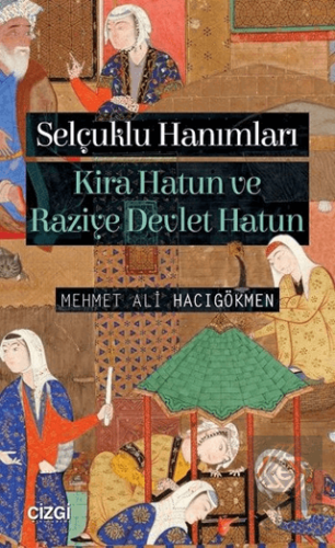 Selçuklu Hanımları: Kira Hatun ve Raziye Devlet Ha