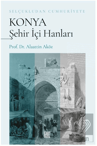 Selçukludan Cumhuriyete Konya Şehir İçi Hanları