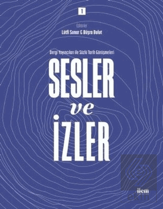 Sesler ve İzler Cilt - 1 - Dergi Yayıncıları ile Sözlü Tarih Görüşmele