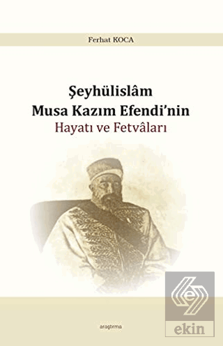 Şeyhülislam Musa Kazım Efendi\'nin Hayatı ve Fetval