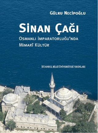 Sinan Çağı: Osmanlı İmparatorluğu\'nda Mimari Kültü