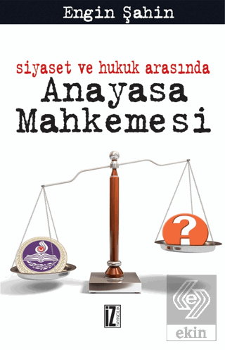 Siyaset ve Hukuk Arasında Anayasa Mahkemesi