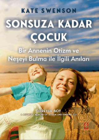 Sonsuza Kadar Çocuk - Bir Annenin Otizm ve Neşeyi Bulma ile İlgili Anı