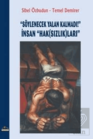 \"Söylenecek Yalan Kalmadı!\" İnsan \"Hak(Sızlık)ları