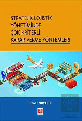 Stratejik Lojistik Yönetiminde Çok Kriterli Karar Verme Yöntemleri