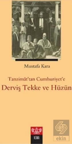 Tanzimat\'tan Cumhuriyet\'e Derviş Tekke ve Hüzün