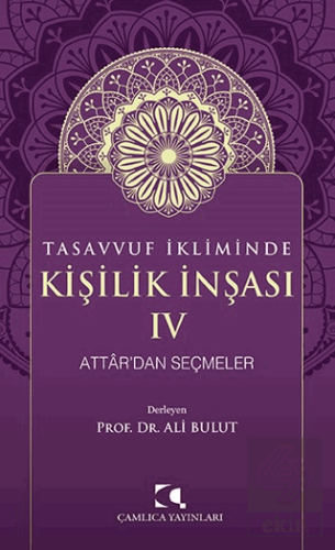 Tasavvuf İkliminde Kişilik İnşası IV - Attardan Seçmeler