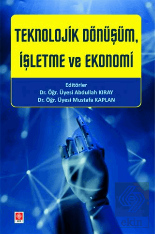 Teknolojik Dönüşüm, İşletme ve Ekonomi Abdullah Kıray