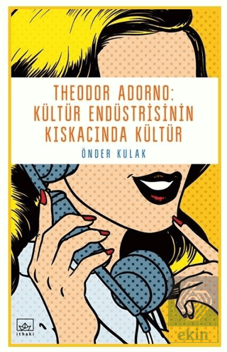 Theodor Adorno: Kültür Endüstrisinin Kıskacında Kü