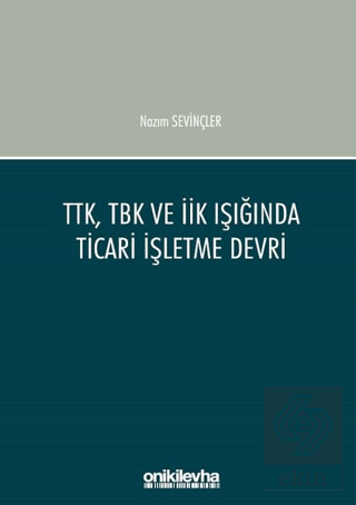 TTK, TBK ve İİK Işığında Ticari İşletme Devri