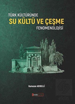 Türk Kültüründe Su Kültü ve Çeşme Fenomenolojisi