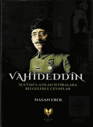 Vahideddin Sultan'a Atılan İftiralara Belgelerle C