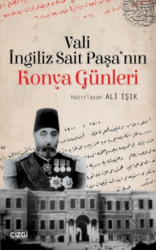 Vali İngiliz Sait Paşa\'nın Konya Günleri