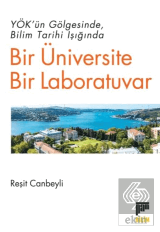 YÖK'ün Gölgesinde Bilim Tarihi Işığında Bir Üniversite Bir Laboratuvar