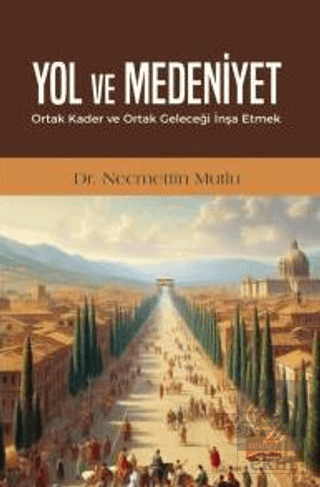 Yol ve Medeniyet - Ortak Kader ve Ortak Geleceği İnşa Etmek