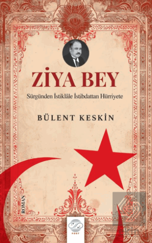 Ziya Bey Sürgünden İstiklale İstibdattan Hürriyete